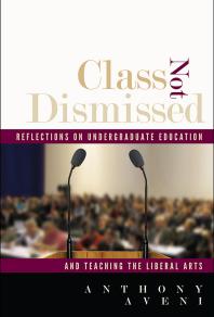 Class Not Dismissed : Reflections on Undergraduate Education and Teaching the Liberal Arts