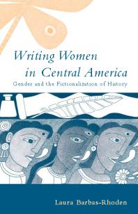 Writing Women in Central America : Gender and the Fictionalization of History