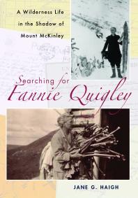 Searching for Fannie Quigley : A Wilderness Life in the Shadow of Mount Mckinley