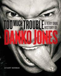 Too Much Trouble : A Very Oral History of Danko Jones