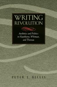 Writing Revolution : Aesthetics and Politics in Hawthorne, Whitman, and Thoreau