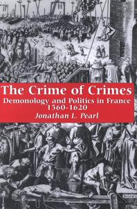 The Crime of Crimes : Demonology and Politics in France, 1560-1620