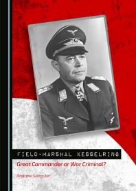 Field-Marshal Kesselring : Great Commander or War Criminal?