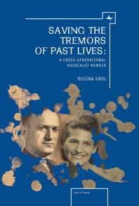 Saving the Tremors of Past Lives : A Cross-Generational Holocaust Memoir