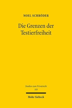 Die Grenzen der Testierfreiheit: Eine Untersuchung der Beschränkungen des individualschützenden Freiheitsrechtes durch Gesetz, Rechtsprechung und Literatur. Dissertationsschrift