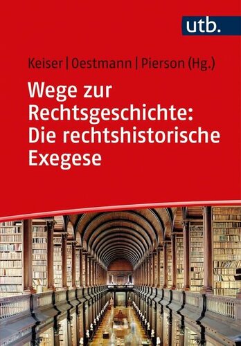 Wege zur Rechtsgeschichte: Die rechtshistorische Exegese: Quelleninterpretation in Hausarbeiten und Klausuren