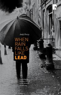 When Rain Falls Like Lead : Exploring the Presence of God in the Darkness of Suffering