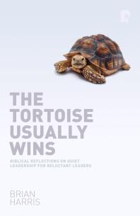 The Tortoise Usually Wins : Biblical Reflections on Quiet Leadership for Reluctant Leaders