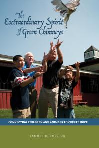 The Extraordinary Spirit of Green Chimneys : Connecting Children and Animals to Create Hope