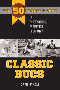 Classic Bucs : The 50 Greatest Games in Pittsburgh Pirates History