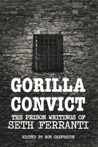 Gorilla Convict : The Prison Writings of Seth Ferranti