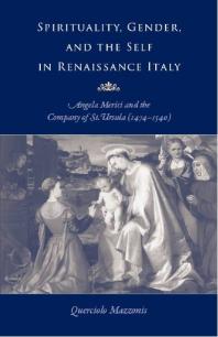 Spirituality, Gender, and the Self in Renaissance Italy : Angela Merici and the Company of St. Ursula (1474-1540)