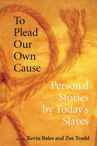 To Plead Our Own Cause : Personal Stories by Today's Slaves