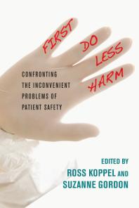 First, Do Less Harm : Confronting the Inconvenient Problems of Patient Safety