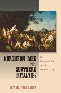 Northern Men with Southern Loyalties : The Democratic Party and the Sectional Crisis