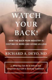 Watch Your Back! : How the Back Pain Industry Is Costing Us More and Giving Us Less—and What You Can Do to Inform and Empower Yourself in Seeking Treatment