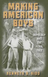 Making American Boys : Boyology and the Feral Tale