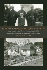 Domesticating a Religious Import : The Jesuits and the Inculturation of the Catholic Church in Zimbabwe, 1879-1980