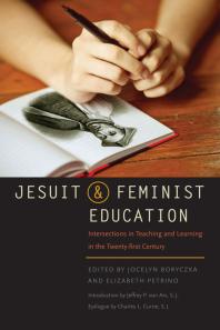 Jesuit and Feminist Education : Intersections in Teaching and Learning for the Twenty-first Century