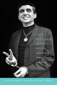 Faith, Resistance, and the Future : Daniel Berrigan's Challenge to Catholic Social Thought