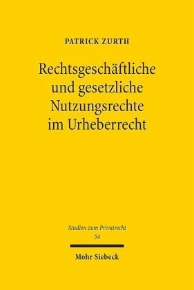 Rechtsgeschäftliche und gesetzliche Nutzungsrechte im Urheberrecht: Eine dogmatische Analyse der Rechtsnatur und der vertraglichen Gestaltungsmöglichkeiten. Dissertationsschrift