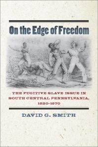 On the Edge of Freedom : The Fugitive Slave Issue in South Central Pennsylvania, 1820-1870