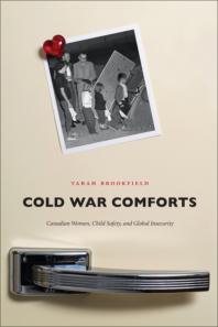 Cold War Comforts : Canadian Women, Child Safety, and Global Insecurity