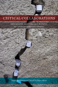 Critical Collaborations : Indigeneity, Diaspora, and Ecology in Canadian Literary Studies