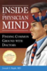 Inside the Physician Mind : Finding Common Ground with Doctors