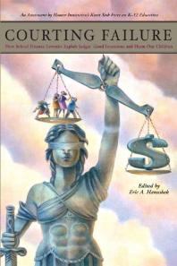 Courting Failure : How School Finance Lawsuits Exploit Judges' Good Intentions and Harm our Children