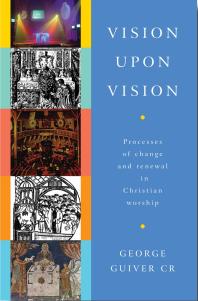 Vision Upon Vision : Processes of Change and Renewal in Christian Worship