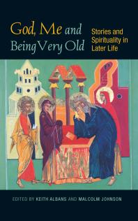 God, Me and Being Very Old : Stories and Spirituality in Later Life