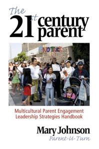 The 21st Century Parent : Multicultural Parent Engagement Leadership Strategies Handbook