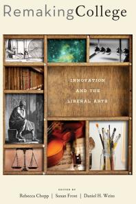 Remaking College : Innovation and the Liberal Arts