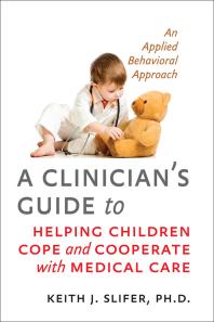 A Clinician's Guide to Helping Children Cope and Cooperate with Medical Care : An Applied Behavioral Approach