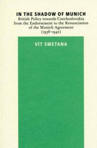 In the Shadow of Munich. British Policy Towards Czechoslovakia from 1938 To 1942 : British Policy towards Czechoslovakia from the Endorsement to the Renunciation of the Munich Agreement (1938–1942)