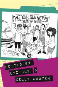 Make Your Own History : Documenting Feminist and Queer Activism in the 21st Century