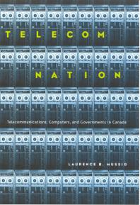 Telecom Nation : Telecommunications, Computers, and Governments in Canada