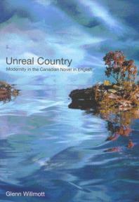 Unreal Country : Modernity in the Canadian Novel in English