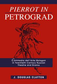 Pierrot in Petrograd : Commedia Dell'Arte/ Balagan in Twentieth-Century Russian Theatre and Drama