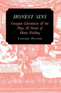 Honest Sins : Georgian Libertinism and the Plays and Novels of Henry Fielding