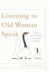 Listening to Old Woman Speak : Natives and AlterNatives in Canadian Literature