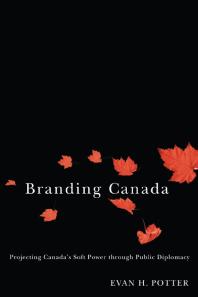 Branding Canada : Projecting Canada's Soft Power Through Public Diplomacy