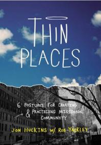 Thin Places : Six Postures for Creating and Practicing Missional Community