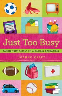 Just Too Busy : Taking Your Family on a Radical Sabbatical