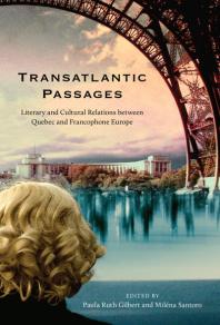 Transatlantic Passages : Literary and Cultural Relations Between Quebec and Francophone Europe