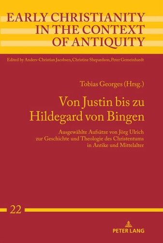 Von Justin bis zu Hildegard von Bingen: Ausgewählte Aufsätze von Jörg Ulrich zur Geschichte und Theologie des Christentums in Antike und Mittelalter