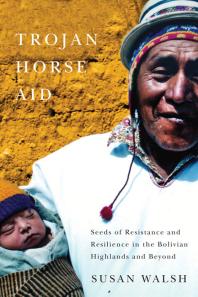 Trojan-Horse Aid : Seeds of Resistance and Resilience in the Bolivian Highlands and Beyond