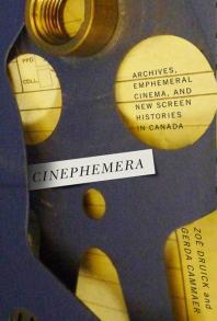 Cinephemera : Archives, Ephemeral Cinema, and New Screen Histories in Canada