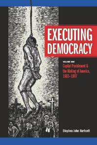 Executing Democracy : Volume One: Capital Punishment and the Making of America, 1683-1807